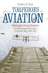 cover of From Torpedoes to Aviation: Washington Irving Chambers & Technological Innovation in the New Navy 1876 to 1913