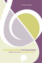 cover of Emancipating Pragmatism: Emerson, Jazz, and Experimental Writing