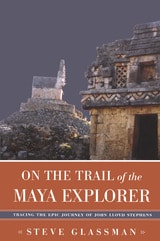 cover of On the Trail of the Maya Explorer: Tracing the Epic Journey of John Lloyd Stephens
