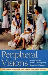 cover of Peripheral Visions: Politics, Society, and the Challenges of Modernity in Yucatan