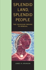 cover of Splendid Land, Splendid People: The Chickasaw Indians to Removal