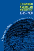 cover of Expanding American Anthropology, 1945-1980: A Generation Reflects
