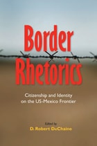 cover of Border Rhetorics: Citizenship and Identity on the US-Mexico Frontier