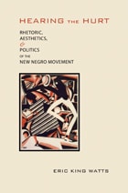 cover of Hearing the Hurt: Rhetoric, Aesthetics, and Politics of the New Negro Movement