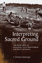 cover of Interpreting Sacred Ground: The Rhetoric of National Civil War Parks and Battlefields
