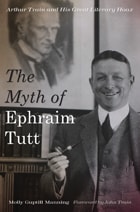 cover of The Myth of Ephraim Tutt: Arthur Train and His Great Literary Hoax