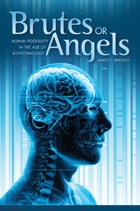 cover of Brutes or Angels: Human Possibility in the Age of Biotechnology