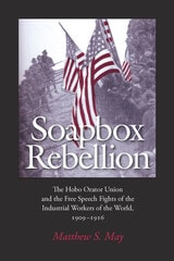 cover of Soapbox Rebellion: The Hobo Orator Union and the Free Speech Fights of the Industrial Workers of the World, 1909-1916