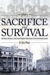 cover of Sacrifice and Survival: Identity, Mission, and Jesuit Higher Education in the American South