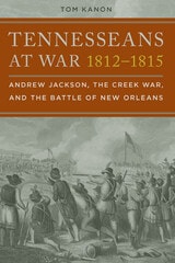 cover of Tennesseans at War, 1812–1815: Andrew Jackson, the Creek War, and the Battle of New Orleans