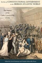 cover of The Rise of Constitutional Government in the Iberian Atlantic World: The Impact of the Cádiz Constitution of 1812