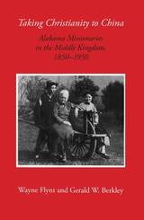 cover of Taking Christianity to China: Alabama Missionaries in the Middle Kingdom, 1850–1950