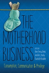 cover of The Motherhood Business: Consumption, Communication, and Privilege