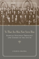 cover of Ye That Are Men Now Serve Him: Radical Holiness Theology and Gender in the South