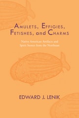 cover of Amulets, Effigies, Fetishes, and Charms: Native American Artifacts and Spirit Stones from the Northeast