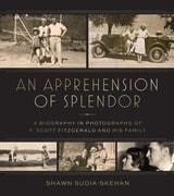 cover of An Apprehension of Splendor: A Biography in Photographs of F. Scott Fitzgerald and His Family
