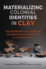 cover of Materializing Colonial Identities in Clay: Colonoware in the African and Indigenous Diasporas of the Southeast