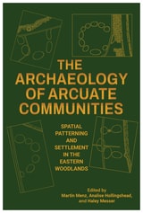 cover of The Archaeology of Arcuate Communities: Spatial Patterning and Settlement in the Eastern Woodlands