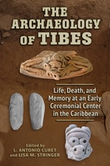 cover of The Archaeology of Tibes: Life, Death, and Memory at an Early Ceremonial Center in the Caribbean