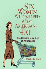 cover of Six Women Who Shaped What Americans Eat: Food Choice in an Age of Abundance