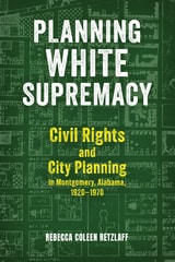 cover of Planning White Supremacy: Civil Rights and City Planning in Montgomery, Alabama, 1920–1970