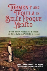 cover of Torment and Tequila in Belle Epoque Mexico: Four Short Works of Fiction by José López Portillo y Rojas