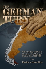 cover of The German Turn: Settler Ideology and Racial Education in the Making of Modern Chile, 1882–1920