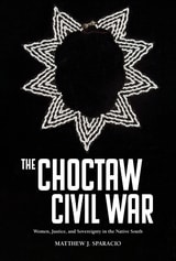 cover of The Choctaw Civil War: Women, Justice, and Sovereignty in the Native South