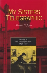 cover of My Sisters Telegraphic: Women in the Telegraph Office, 1846–1950