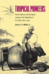 cover of Tropical Pioneers: Human Agency and Ecological Change in the Highlands of Sri Lanka, 1800–1900