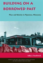 cover of Building on a Borrowed Past: Place and Identity in Pipestone, Minnesota