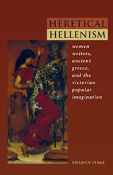 cover of Heretical Hellenism: Women Writers, Ancient Greece, and the Victorian Popular Imagination