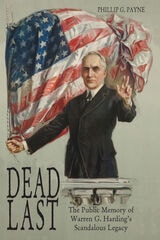 cover of Dead Last: The Public Memory of Warren G. Harding’s Scandalous Legacy