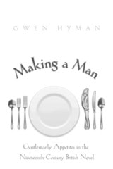 cover of Making a Man: Gentlemanly Appetites in the Nineteenth Century British Novel