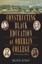 cover of Constructing Black Education at Oberlin College: A Documentary History