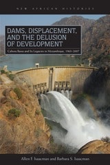 cover of Dams, Displacement, and the Delusion of Development: Cahora Bassa and Its Legacies in Mozambique, 1965–2007