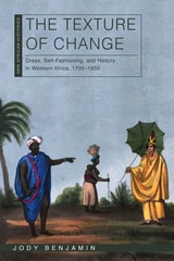 cover of The Texture of Change: Dress, Self-Fashioning, and History in Western Africa, 1700–1850