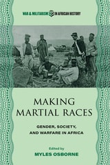 cover of Making Martial Races: Gender, Society, and Warfare in Africa