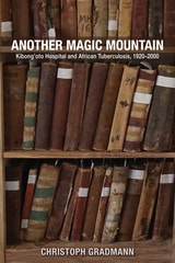 cover of Another Magic Mountain: Kibong'oto Hospital and African Tuberculosis, 1920–2000