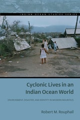 cover of Cyclonic Lives in an Indian Ocean World: Environment, Disaster, and Identity in Modern Mauritius