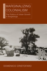 cover of Marginalizing Colonialism: The Politics of Urban Growth in Bolgatanga