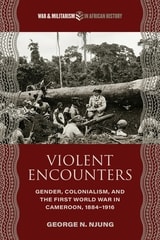 cover of Violent Encounters: Gender, Colonialism, and the First World War in Cameroon, 1884–1916