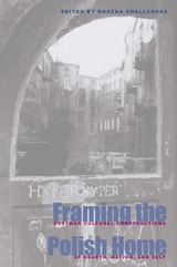 cover of Framing the Polish Home: Postwar Cultural Constructions of Hearth, Nation, and Self