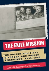 cover of The Exile Mission: The Polish Political Diaspora and Polish Americans, 1939–1956