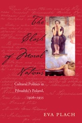 cover of The Clash of Moral Nations: Cultural Politics in Pilsudski’s Poland, 1926–1935
