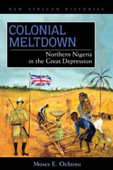 cover of Colonial Meltdown: Northern Nigeria in the Great Depression