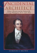 cover of Incidental Architect: William Thornton and the Cultural Life of Early Washington, D.C., 1794–1828