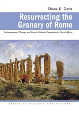 cover of Resurrecting the Granary of Rome: Environmental History and French Colonial Expansion in North Africa