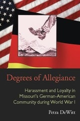 cover of Degrees of Allegiance: Harassment and Loyalty in Missouri’s German-American Community during World War I