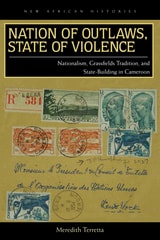 cover of Nation of Outlaws, State of Violence: Nationalism, Grassfields Tradition, and State Building in Cameroon